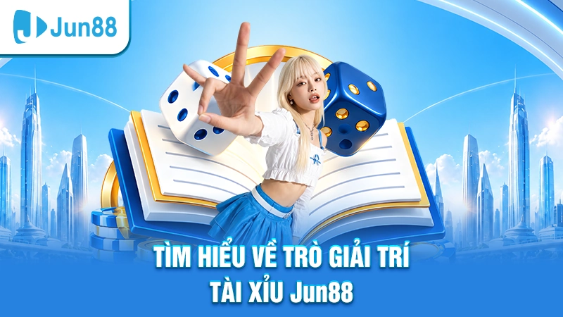 Tìm hiểu về trò giải trí tài xỉu Jun88