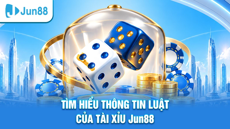 Tìm hiểu thông tin luật của tài xỉu Jun88
