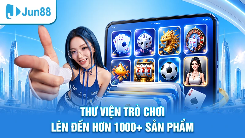 Thư viện trò chơi lên đến hơn 1000+ sản phẩm